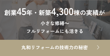 創業45年・新築4,300棟の実績が小さな修繕〜フルリフォームにも活きる。丸和リフォームの技術力の秘密